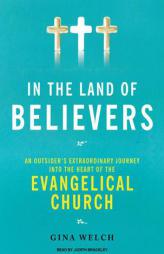 In the Land of Believers: An Outsider's Extraordinary Journey into the Heart of the Evangelical Church by Gina Welch Paperback Book