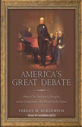 America's Great Debate: Henry Clay, Stephen A. Douglas, and the Compromise That Preserved the Union by Fergus M. Bordewich Paperback Book
