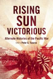 Rising Sun Victorious: Alternate Histories of the Pacific War by Peter G. Tsouras Paperback Book