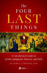 The Four Last Things: A Catechetical Guide to Death, Judgment, Heaven, and Hell by Fr Wade Menezes Paperback Book