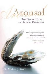 Arousal: The Secret Logic of Sexual Fantasies by Michael J. Bader Paperback Book