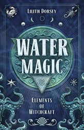 Water Magic (Elements of Witchcraft, 1) by Lilith Dorsey Paperback Book