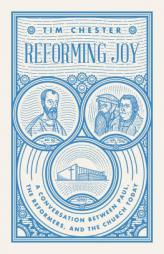 Reforming Joy: A Conversation Between Paul, the Reformers, and the Church Today by Tim Chester Paperback Book
