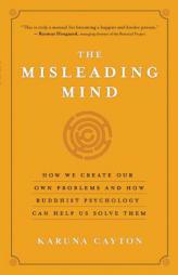The Misleading Mind: How We Create Our Own Problems and How Buddhist Psychology Can Help Us Solve Them by Karuna Cayton Paperback Book