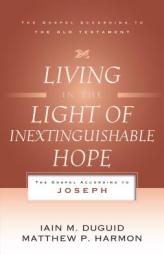 Living in the Light of Inextinguishable Hope: The Gospel According to Joseph (Gospel According to the Old Testament) by Iain Duguid Paperback Book