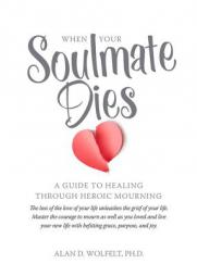 When Your Soulmate Dies: A Guide Through Heroic Mourning by Alan D. Wolfelt Paperback Book