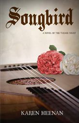 Songbird: a novel of the Tudor Court by Karen Heenan Paperback Book