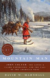 Mountain Man: John Colter, the Lewis & Clark Expedition, and the Call of the American West (American Grit) by David Weston Marshall Paperback Book