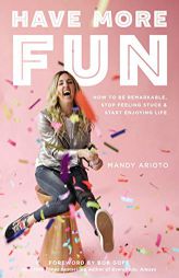 Have More Fun: How to Be Remarkable, Stop Feeling Stuck, and Start Enjoying Life by Mandy Arioto Paperback Book