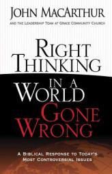 Right Thinking in a World Gone Wrong: A Biblical Response to Today's Most Controversial Issues by John MacArthur Paperback Book