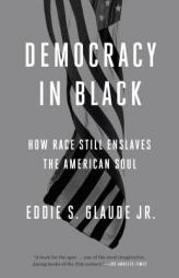 Democracy in Black: How Race Still Enslaves the American Soul by Eddie S. Glaude Jr Paperback Book