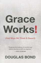 Grace Works! (And Ways We Think It Doesn't) by Douglas Bond Paperback Book