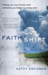 Faith Shift: Finding Your Way Forward When Everything You Believe Is Coming Apart by Kathy Escobar Paperback Book