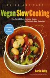 Quick and Easy Vegan Slow Cooking: More Than 150 Tasty, Nourishing Slow Cooker Recipes That Practically Make Themselves by Carla Kelly Paperback Book