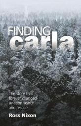 Finding Carla: The story that forever changed aviation search and rescue by Ross Nixon Paperback Book