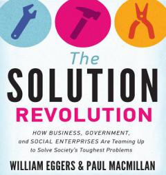 The Solution Revolution: How Business, Government, and Social Enterprises Are Teaming Up to Solve Society's Toughest Problems by William Eggers Paperback Book