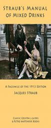 Straub's Manual of Mixed Drinks: A Facsimile of the 1913 Edition (Classic Cocktail Guides and Retro Bartender Books) by Jacques Straub Paperback Book