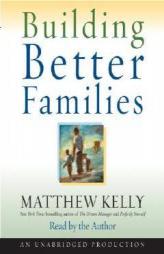 Building Better Families: A Practical Guide to Raising Amazing Children by Matthew Kelly Paperback Book