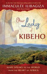 Our Lady of Kibeho: Mary Speaks to the World from the Heart of Africa by Immaculee Ilibagiza Paperback Book