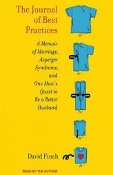 The Journal of Best Practices: A Memoir of Marriage, Asperger Syndrome, and One Man's Quest to Be a Better Husband by David Finch Paperback Book