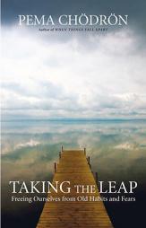 Taking the Leap: Freeing Ourselves from Old Habits and Fears by Pema Chodron Paperback Book