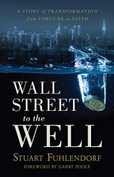 Wall Street to the Well: A Story of Transformation from Fortune to Faith by Stuart Fuhlendorf Paperback Book
