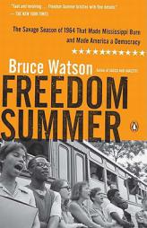 Freedom Summer: The Savage Season of 1964 That Made Mississippi Burn and Made America a Democracy by Bruce Watson Paperback Book