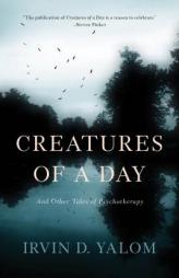 Creatures of a Day: And Other Tales of Psychotherapy by Irvin D. Yalom Paperback Book