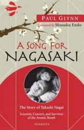 A Song for Nagasaki: The Story of Takashi Nagai-Scientist, Convert, and Survivor of the Atomic Bomb by Fr Paul Glynn Paperback Book