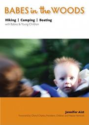 Babes in the Woods: Hiking, Camping, Boating with Babies & Young Children by Jennifer Aist Paperback Book