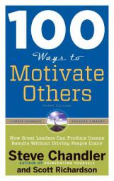 100 Ways to Motivate Others, Third Edition: How Great Leaders Can Produce Insane Results Without Driving People Crazy by Steve Chandler Paperback Book