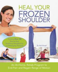 Heal Your Frozen Shoulder: An At-Home, Rehab Program to End Pain and Regain Range of Motion by Karl Knopf Paperback Book
