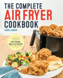 The Complete Air Fryer Cookbook: Amazingly Easy Recipes to Fry, Bake, Grill, and Roast with Your Air Fryer by Linda Larsen Paperback Book