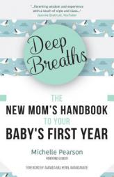 Deep Breaths: The New Mom’s Handbook to Your Baby's First Year by Michelle Pearson Paperback Book