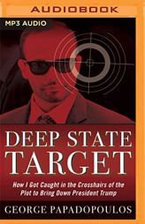 Deep State Target: How I Got Caught in the Crosshairs of the Plot to Bring Down President Trump by George Papadopoulos Paperback Book