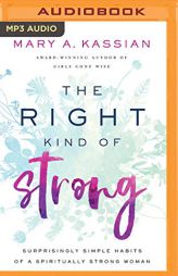 The Right Kind of Strong: Surprisingly Simple Habits of a Spiritually Strong Woman by Mary A. Kassian Paperback Book