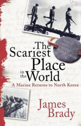 The Scariest Place in the World: A Marine Returns to North Korea by James Brady Paperback Book