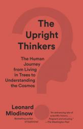 The Upright Thinkers: The Human Journey from Living in Trees to Understanding the Cosmos by Leonard Mlodinow Paperback Book