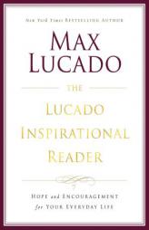 The Lucado Inspirational Reader: Hope and Encouragement for Your Everyday Life by Max Lucado Paperback Book