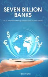 Seven Billion Banks: How a Personalized Banking Experience Will Save the Industry by Frank H. Bria Paperback Book