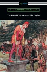 The Story of King Arthur and His Knights (Illustrated) by Howard Pyle Paperback Book