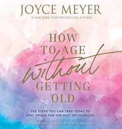 How to Age Without Getting Old: The Steps You Can Take Today to Stay Young for the Rest of Your Life by Joyce Meyer Paperback Book