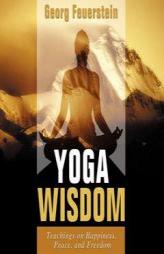 Yoga Wisdom: Teachings on Happiness, Peace, and Freedom by Georg Feuerstein Paperback Book