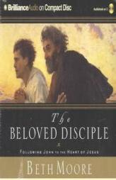 Beloved Disciple, The: Following John to the Heart of Jesus by Beth Moore Paperback Book