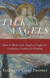 Talk with Angels: How to Work with Angels of Light for Guidance, Comfort and Healing by Elizabeth Clare Prophet Paperback Book
