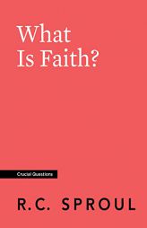What Is Faith? by R. C. Sproul Paperback Book