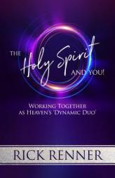 The Holy Spirit and You: Working Together as Heaven's 'Dynamic Duo' by Rick Renner Paperback Book