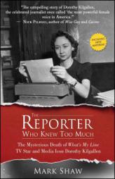 The Reporter Who Knew Too Much: The Mysterious Death of What's My Line TV Star and Media Icon Dorothy Kilgallen by Mark Shaw Paperback Book