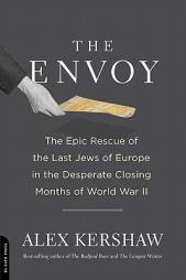 The Envoy: The Epic Rescue of the Last Jews of Europe in the Desperate Closing Months of World War II by Alex Kershaw Paperback Book