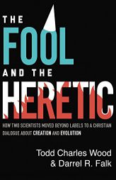 The Fool and the Heretic: How Two Scientists Moved Beyond Labels to a Christian Dialogue about Creation and Evolution by Todd Charles Wood Paperback Book